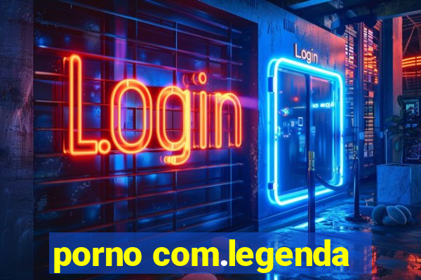 porno com.legenda